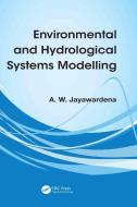 Environmental and Hydrological Systems Modelling di A. W. Jayawardena edito da CRC Press