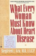 What Every Woman Must Know about Heart Disease: A No-Nonsense Approach to Diagnosing, Treating, and Preventing the #1 Killer of Women di Siegfried J. Kra, Kra M D Siegfried J, Kra M. D. Siegfried J. edito da Grand Central Publishing