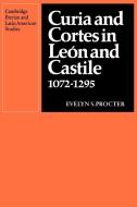 Curia and Cortes in Leon and Castile 1072 1295 di Evelyn S. Procter, Procter Evelyn S. edito da Cambridge University Press