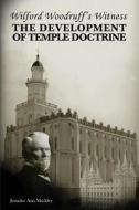Wilford Woodruff's Witness: The Development of Temple Doctrine di Jennifer Ann Mackley edito da High Desert Publishing, LLC