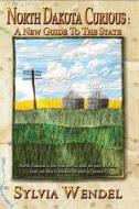 North Dakota Curious: A New Guide to the State di Sylvia Wendel edito da Curious Guide Publications