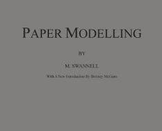 Paper Modelling: A Combination of Paper Folding, Paper Cutting & Pasting and Ruler Drawing Forming an Introduction to Cardboard Modelli di M. Swannell edito da Living Library Press