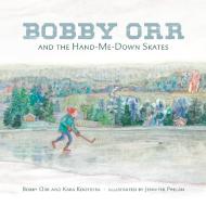 Bobby Orr and the Hand-Me-Down Skates di Kara Kootstra, Bobby Orr edito da TUNDRA BOOKS INC