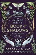 The Eclectic Witch's Book of Shadows: Witchy Wisdom at Your Fingertips di Deborah Blake edito da LLEWELLYN PUB