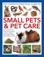 Small Pets And Pet Care, The Complete Practical Guide To di David Alderton edito da Anness Publishing