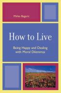 How to Live di Mirko Bagaric edito da University Press of America