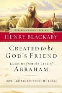 Created to Be God's Friend: How God Shapes Those He Loves di Henry T. Blackaby edito da THOMAS NELSON PUB