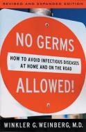 No Germs Allowed!: How to Avoid Infectious Diseases at Home and on the Road di Winkler G. Weinberg edito da RUTGERS UNIV PR