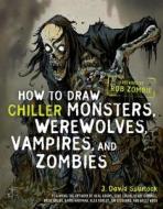 How To Draw Chiller Monsters, Werewolves, Vampires, And Zombies di J. David Spurlock edito da Watson-guptill Publications
