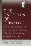 Calculus of Consent di James M. Buchanan, Gordon Tullock, Charles Kershaw Rowle edito da Liberty Fund Inc