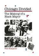 Chicago Divided: The Making of a Black Mayor di Paul Kleppner edito da NORTHERN ILLINOIS UNIV