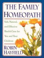 The Family Homeopath: Safe, Natural, and Effective Health Care for You and Your Children di Robin Hayfield edito da Healing Arts Press