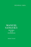 MANUEL SANGUILY. HISTORIA DE UN CIUDADANO CUBANO di Octavio R Costa edito da EDICIONES UNIVERSAL