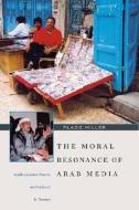 The Moral Resonance of Arab Media - Audiocassette Poetry and Culture in Yemen di Flagg Miller edito da Harvard University Press
