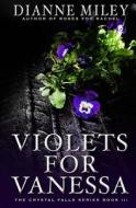 Violets for Vanessa di Dianne Miley edito da Eden Press LLC