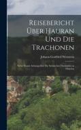 Reisebericht Über Hauran Und Die Trachonen di Johann Gottfried Wetzstein edito da LEGARE STREET PR
