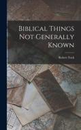 Biblical Things not Generally Known di Robert Tuck edito da LEGARE STREET PR