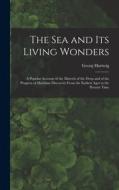 The Sea and Its Living Wonders: A Popular Account of the Marvels of the Deep and of the Progress of Maritime Discovery From the Earliest Ages to the P di Georg Hartwig edito da LEGARE STREET PR