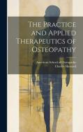 The Practice and Applied Therapeutics of Osteopathy di Charles Hazzard edito da LEGARE STREET PR