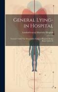 General Lying-in Hospital: Formerly Called The Westminster Lying-in Hospital, Bridge Road, Lambeth edito da LEGARE STREET PR