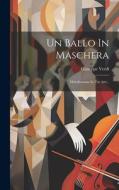 Un Ballo In Maschera: Melodramma In Tre Atti... di Giuseppe Verdi edito da LEGARE STREET PR