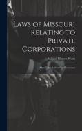 Laws of Missouri Relating to Private Corporations: Other Than Railroad and Insurance di Millard Filmore Watts edito da LEGARE STREET PR