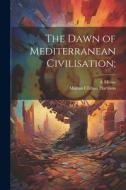 The Dawn of Mediterranean Civilisation; di A. Mosso, Marian Chilton Harrison edito da LEGARE STREET PR