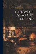 The Love of Books and Reading di Oscar Kuhns edito da LEGARE STREET PR