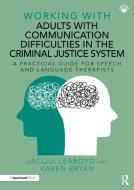 Working With Adults With Communication Difficulties In The Criminal Justice System di Jacqui Learoyd, Karen Bryan edito da Taylor & Francis Ltd