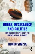 Rugby, Resistance And Politics di Buntu Siwisa edito da Taylor & Francis Ltd