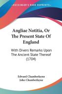 Angliae Notitia, or the Present State of England: With Divers Remarks Upon the Ancient State Thereof (1704) di Edward Chamberlayne, John Chamberlayne edito da Kessinger Publishing