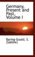 Germany, Present And Past, Volume I di Baring-Gould  Sabine edito da Bibliolife