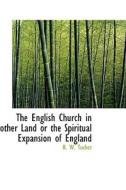 The English Church In Other Land Or The Spiritual Expansion Of England di H W Tucker edito da Bibliolife