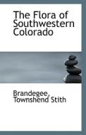 The Flora Of Southwestern Colorado di Brandegee Townshend Stith edito da Bibliolife