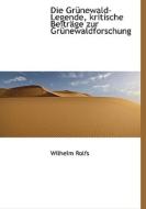 Die Grunewald-legende, Kritische Beitrage Zur Grunewaldforschung di Wilhelm Rolfs edito da Bibliolife