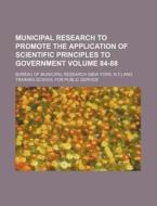 Municipal Research to Promote the Application of Scientific Principles to Government Volume 84-88 di Bureau Of Municipal Research edito da Rarebooksclub.com
