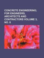 Concrete Engineering Volume 3, No. 8; For Engineers, Architects and Contractors di Books Group edito da Rarebooksclub.com