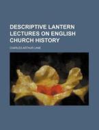 Descriptive Lantern Lectures On English Church History di Charles Arthur Lane edito da General Books Llc