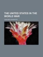 The United States In The World War (1) di John Bach McMaster edito da General Books Llc