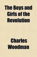 The Boys And Girls Of The Revolution di Charles Woodman edito da General Books