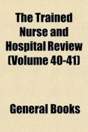 The Trained Nurse And Hospital Review V di General Books edito da Lightning Source Uk Ltd