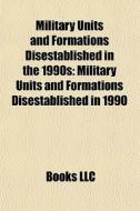 Military Units And Formations Disestablished In The 1990s: Military Units And Formations Disestablished In 1990 di Source Wikipedia edito da Books Llc