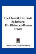 Die Chronik Der Stadt Soderburg: Ein Kleinstadt-Roman (1908) di Werner Von Der Schulenburg edito da Kessinger Publishing
