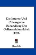 Die Interne Und Chirurgische Behandlung Der Gallensteinkrankheit (1906) di Hans Kehr edito da Kessinger Publishing