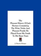 The Pleasant History of Jack Horner: Containing the Witty Tricks and Pleasant Pranks He Played from His Youth to His Riper Years di Drewry Printer J. Drewry Printer, J. Drewry Printer edito da Kessinger Publishing