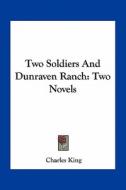 Two Soldiers and Dunraven Ranch: Two Novels di Charles King edito da Kessinger Publishing