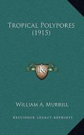 Tropical Polypores (1915) di William Alphonso Murrill edito da Kessinger Publishing