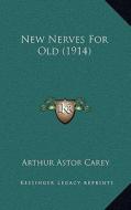 New Nerves for Old (1914) di Arthur Astor Carey edito da Kessinger Publishing