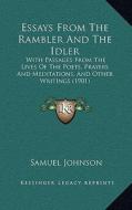 Essays from the Rambler and the Idler: With Passages from the Lives of the Poets, Prayers and Meditwith Passages from the Lives of the Poets, Prayers di Samuel Johnson edito da Kessinger Publishing