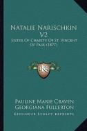Natalie Narischkin V2: Sister of Charity of St. Vincent of Paul (1877) di Pauline Marie Craven edito da Kessinger Publishing
